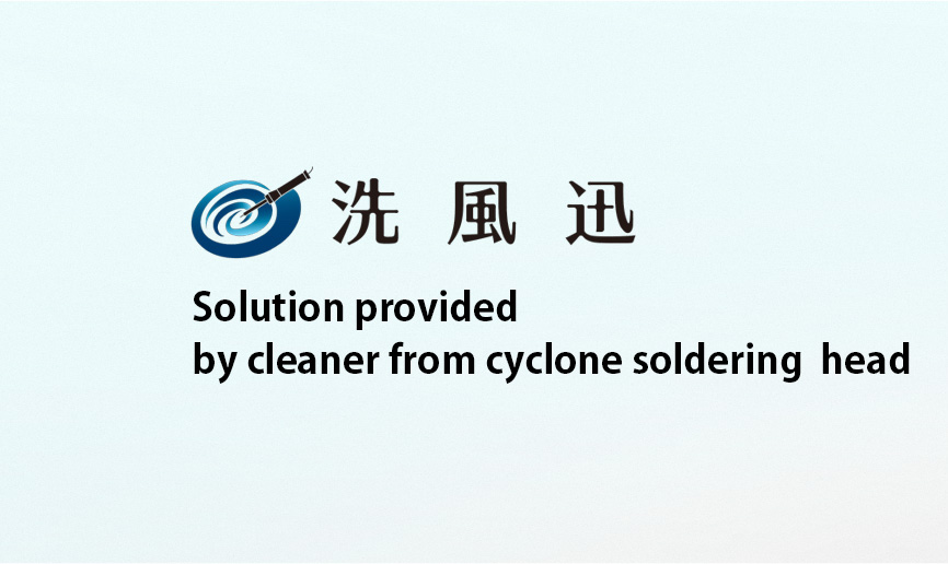 SENPUJIN Solution provided by cleaner from cyclone soldering head